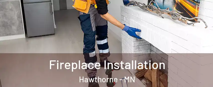 Fireplace Installation Hawthorne - MN