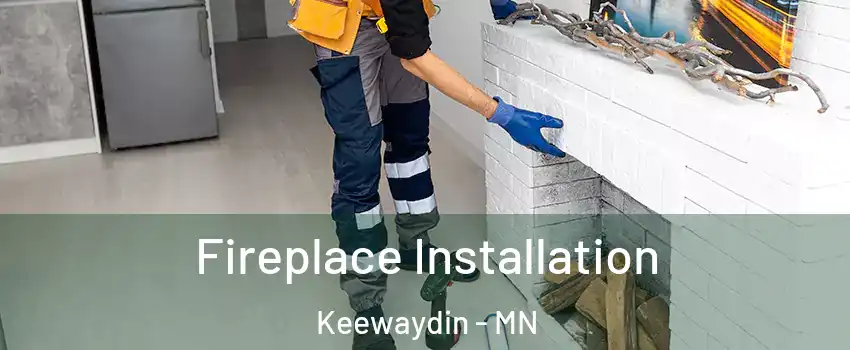 Fireplace Installation Keewaydin - MN