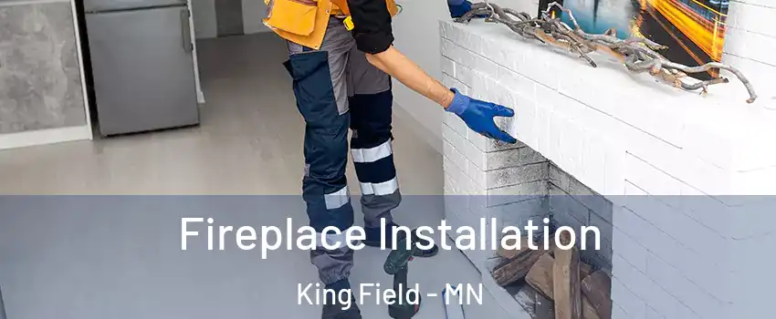 Fireplace Installation King Field - MN