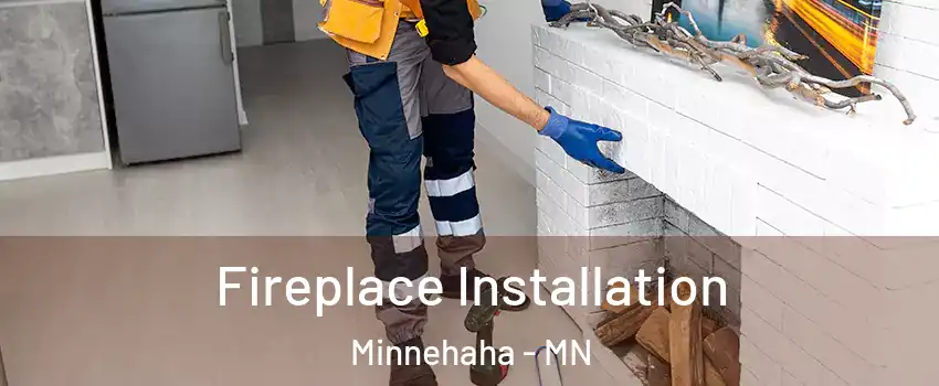 Fireplace Installation Minnehaha - MN