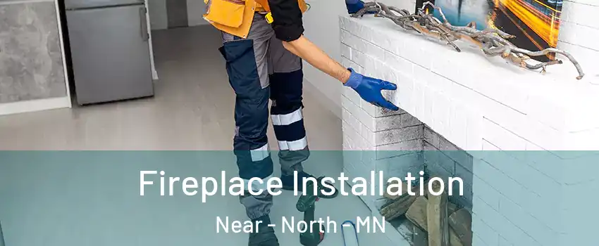 Fireplace Installation Near - North - MN