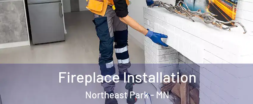 Fireplace Installation Northeast Park - MN