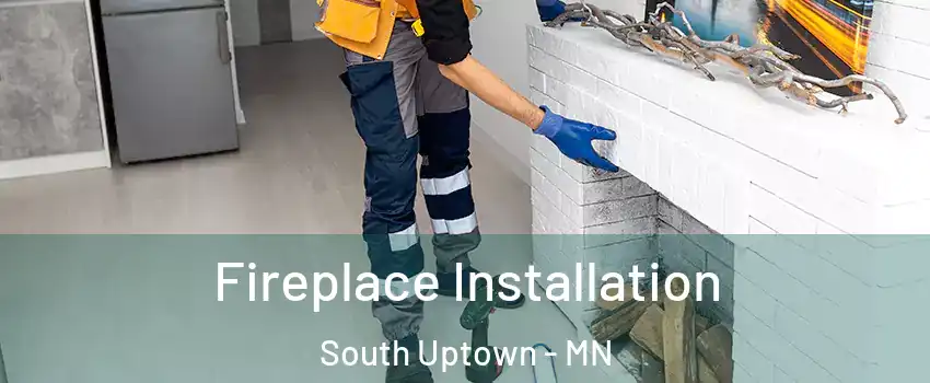Fireplace Installation South Uptown - MN