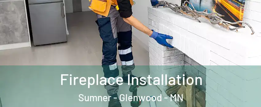 Fireplace Installation Sumner - Glenwood - MN