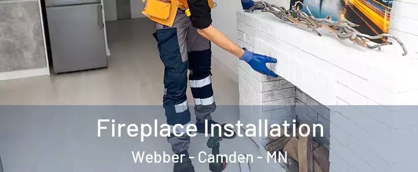Fireplace Installation Webber - Camden - MN