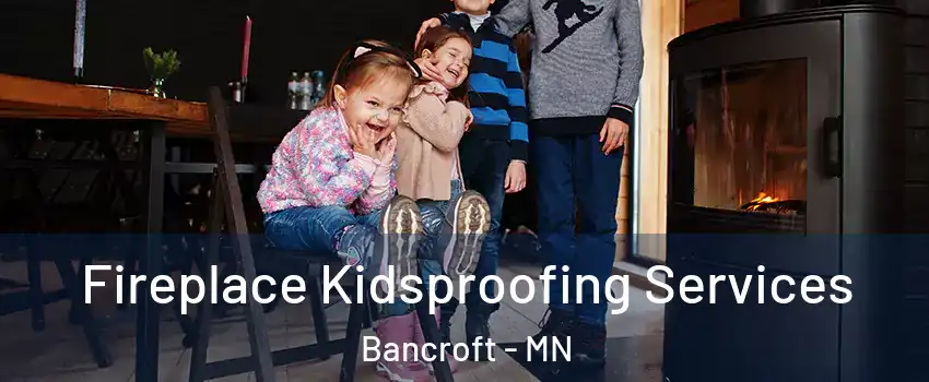 Fireplace Kidsproofing Services Bancroft - MN