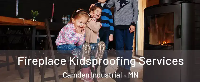 Fireplace Kidsproofing Services Camden Industrial - MN