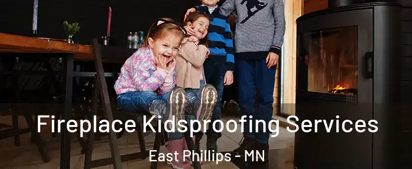 Fireplace Kidsproofing Services East Phillips - MN