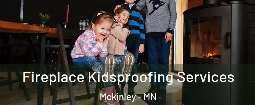 Fireplace Kidsproofing Services Mckinley - MN