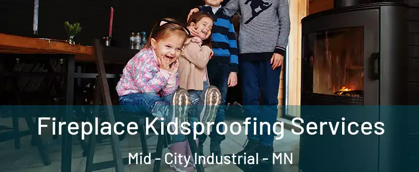 Fireplace Kidsproofing Services Mid - City Industrial - MN