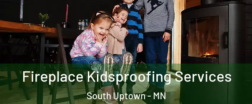 Fireplace Kidsproofing Services South Uptown - MN