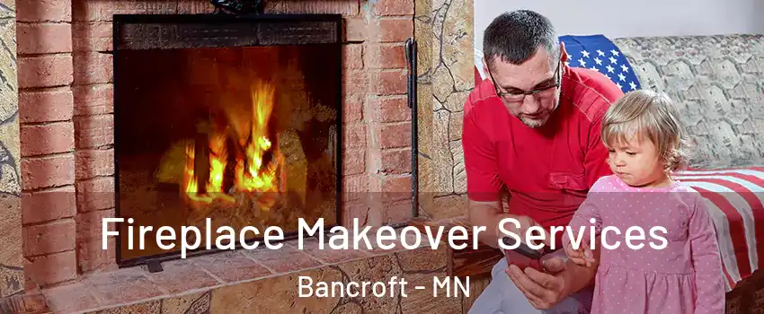 Fireplace Makeover Services Bancroft - MN