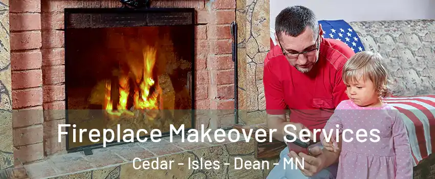 Fireplace Makeover Services Cedar - Isles - Dean - MN