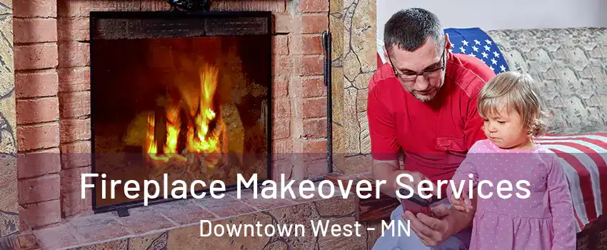 Fireplace Makeover Services Downtown West - MN