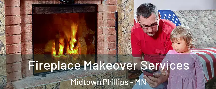 Fireplace Makeover Services Midtown Phillips - MN