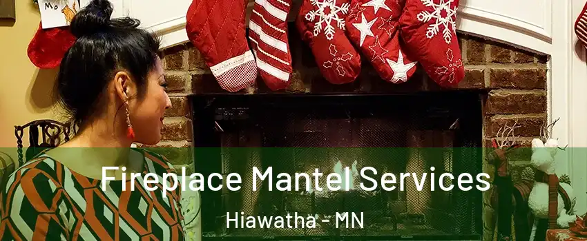 Fireplace Mantel Services Hiawatha - MN