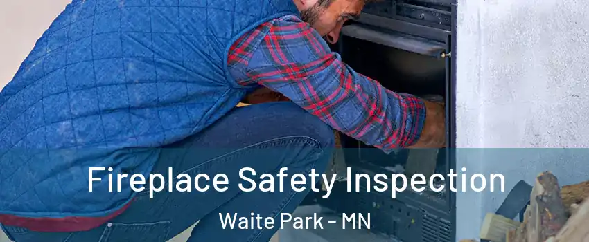Fireplace Safety Inspection Waite Park - MN