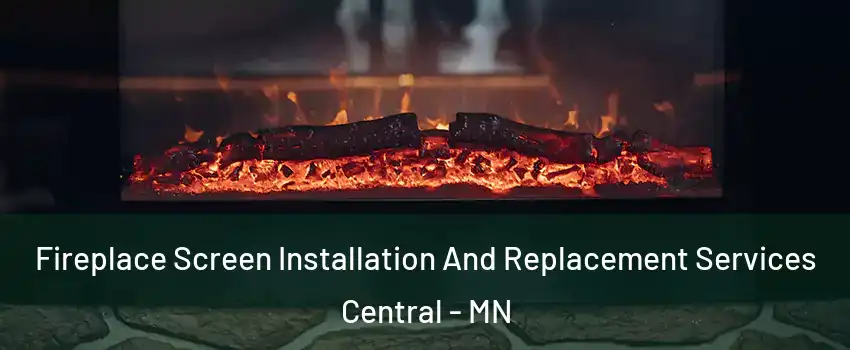 Fireplace Screen Installation And Replacement Services Central - MN
