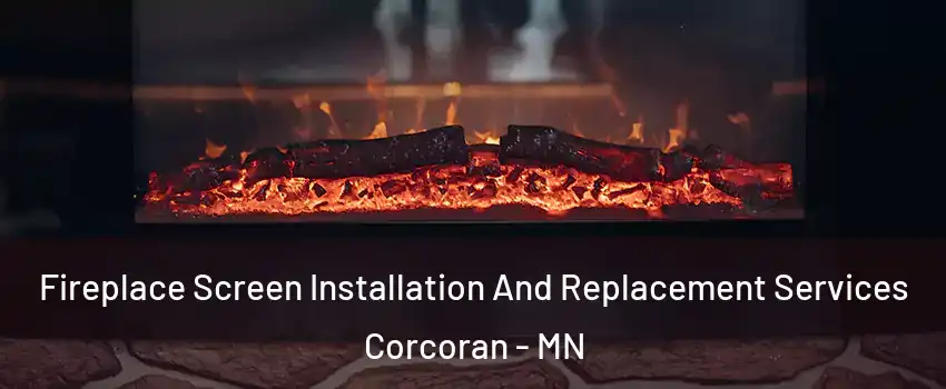 Fireplace Screen Installation And Replacement Services Corcoran - MN