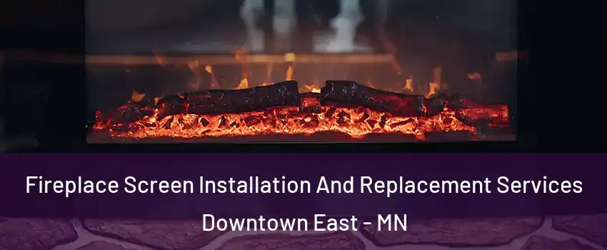 Fireplace Screen Installation And Replacement Services Downtown East - MN