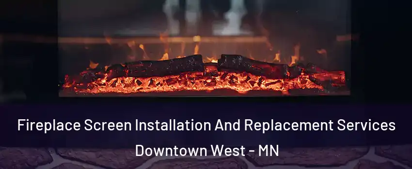 Fireplace Screen Installation And Replacement Services Downtown West - MN