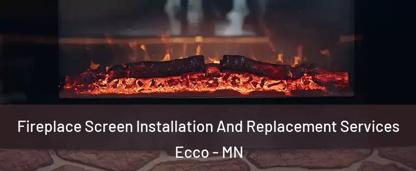 Fireplace Screen Installation And Replacement Services Ecco - MN