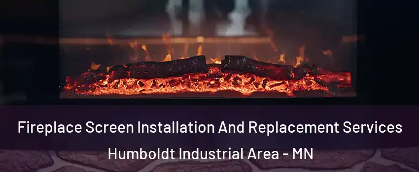 Fireplace Screen Installation And Replacement Services Humboldt Industrial Area - MN