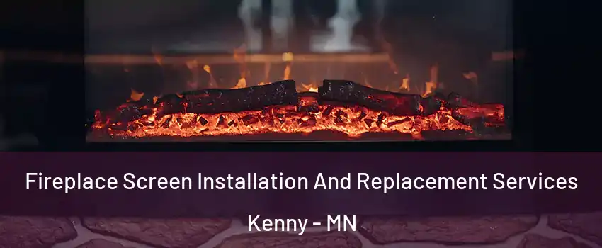 Fireplace Screen Installation And Replacement Services Kenny - MN