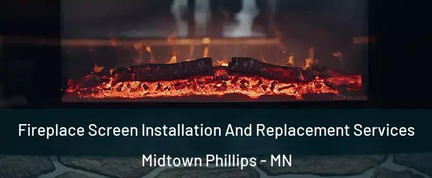 Fireplace Screen Installation And Replacement Services Midtown Phillips - MN