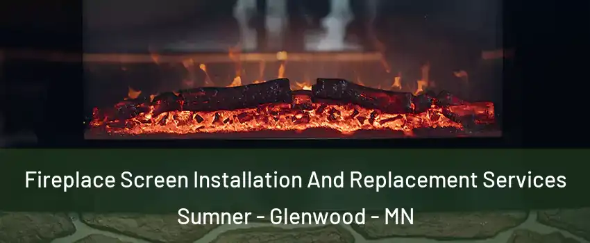 Fireplace Screen Installation And Replacement Services Sumner - Glenwood - MN
