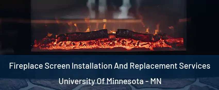 Fireplace Screen Installation And Replacement Services University Of Minnesota - MN