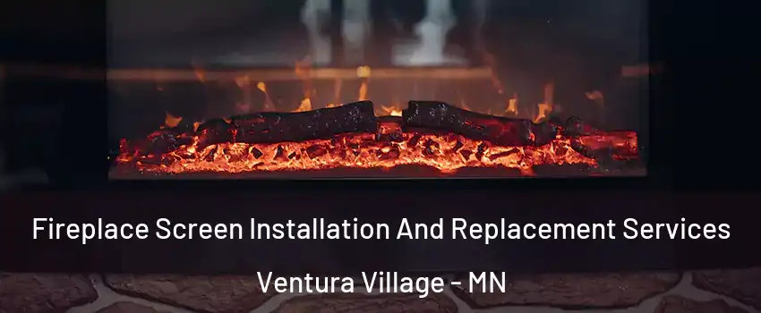 Fireplace Screen Installation And Replacement Services Ventura Village - MN