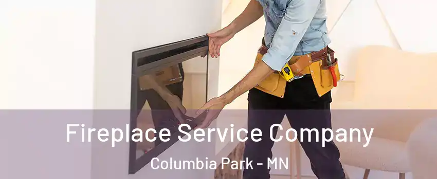 Fireplace Service Company Columbia Park - MN