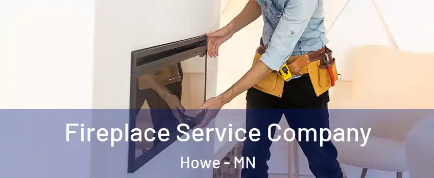 Fireplace Service Company Howe - MN