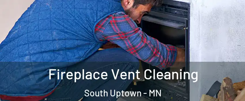 Fireplace Vent Cleaning South Uptown - MN