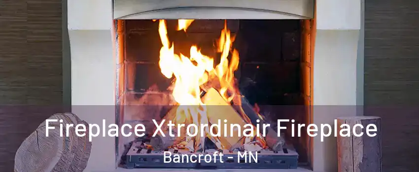 Fireplace Xtrordinair Fireplace Bancroft - MN