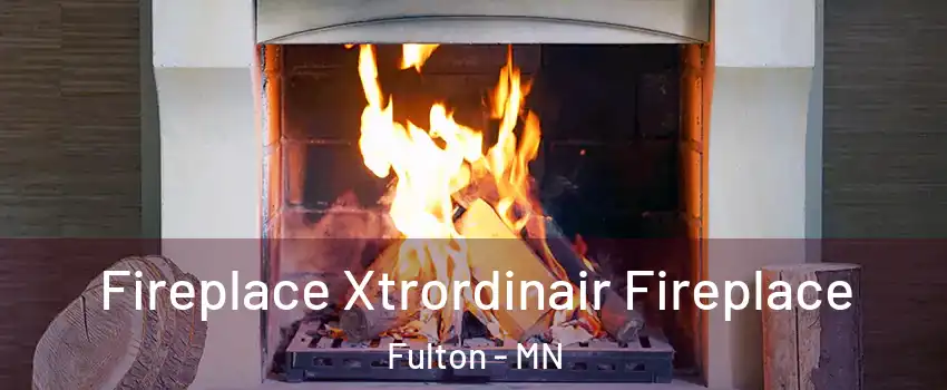Fireplace Xtrordinair Fireplace Fulton - MN