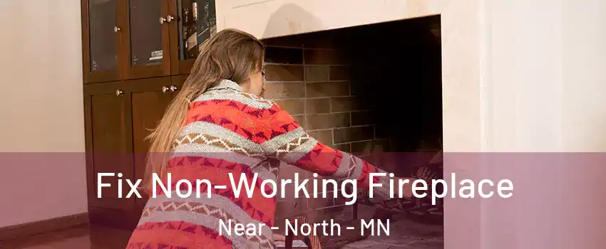 Fix Non-Working Fireplace Near - North - MN