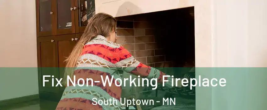 Fix Non-Working Fireplace South Uptown - MN