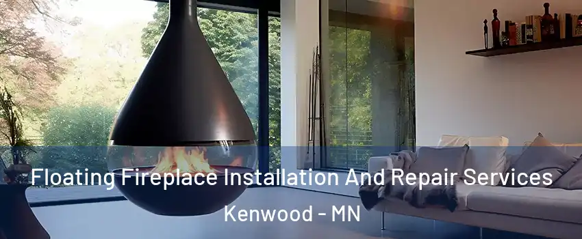 Floating Fireplace Installation And Repair Services Kenwood - MN