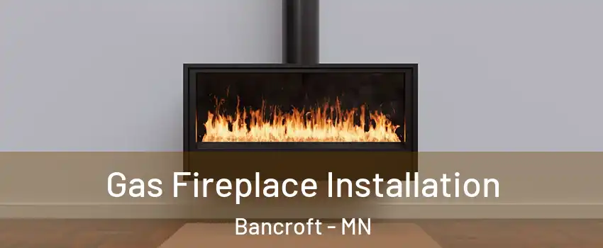 Gas Fireplace Installation Bancroft - MN