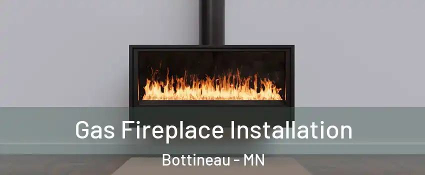 Gas Fireplace Installation Bottineau - MN