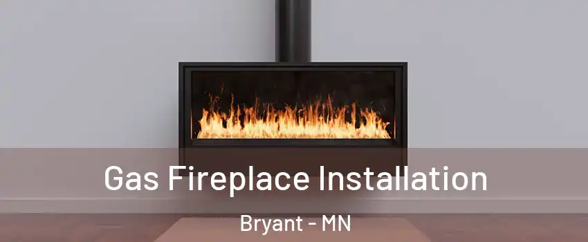 Gas Fireplace Installation Bryant - MN