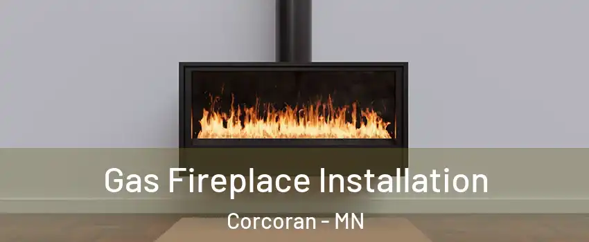 Gas Fireplace Installation Corcoran - MN