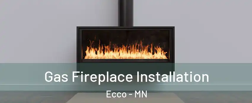 Gas Fireplace Installation Ecco - MN