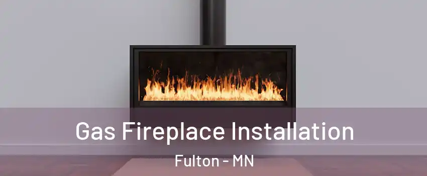 Gas Fireplace Installation Fulton - MN
