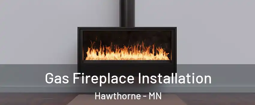 Gas Fireplace Installation Hawthorne - MN