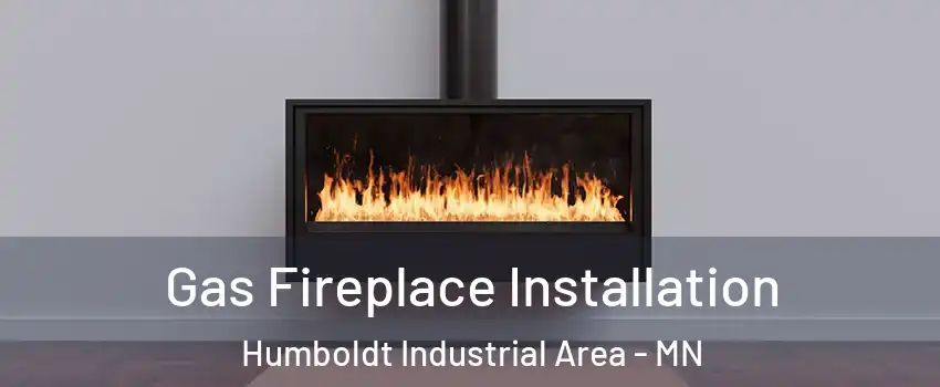 Gas Fireplace Installation Humboldt Industrial Area - MN