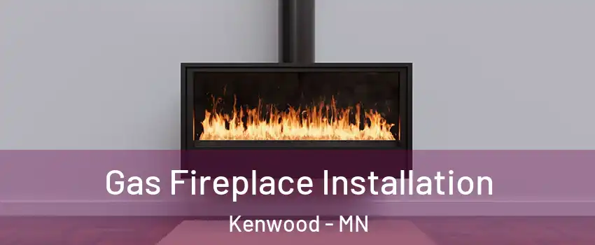 Gas Fireplace Installation Kenwood - MN
