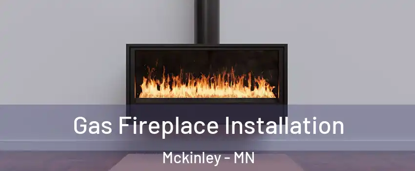 Gas Fireplace Installation Mckinley - MN